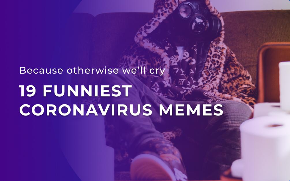 The 19 Funniest Coronavirus Memes Because If You Don T Laugh You